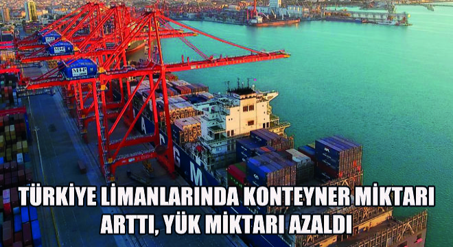 Türkiye Limanlarında Konteyner Miktarı Arttı, Yük Miktarı Azaldı