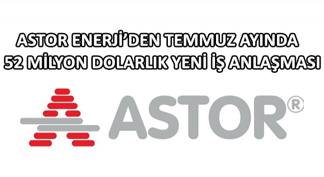 Astor Enerji'den  Temmuz Ayında 52 Milyon Dolarlık 13 Yeni İş Anlaşması