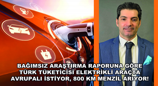 Bağımsız Araştırma Raporuna Göre Türk Tüketicisi Elektrikli Araçta Avrupalı İstiyor, 800 Km Menzil Arıyor!