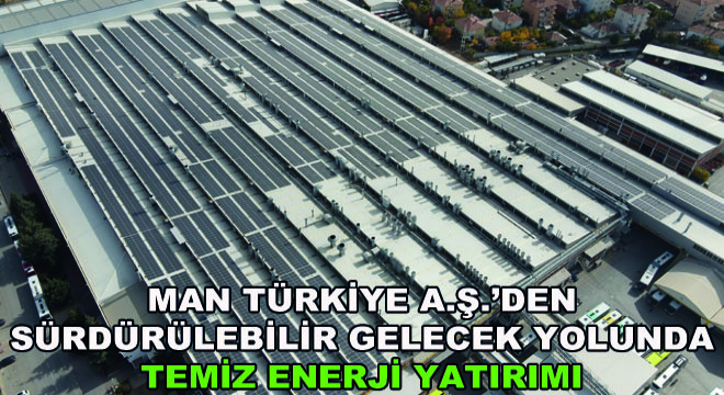 MAN Türkiye A.Ş., Astronergy Güvencesiyle  Fabrikasında Kullandığı Elektriğin %45'ini Güneşten Alacak