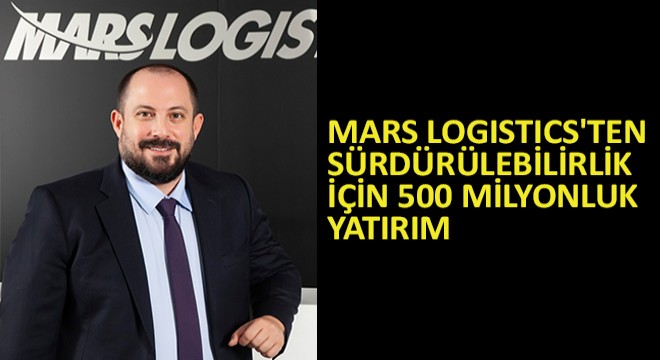 Mars Logistics'ten Sürdürülebilirlik İçin 500 Milyonluk Yatırım