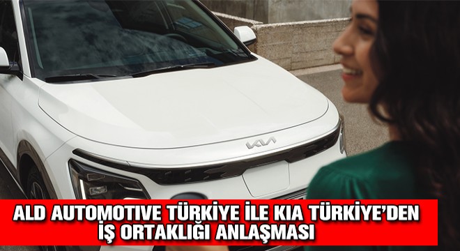 ALD Automotive Türkiye ile Kia Türkiye'den İş Ortaklığı Anlaşması