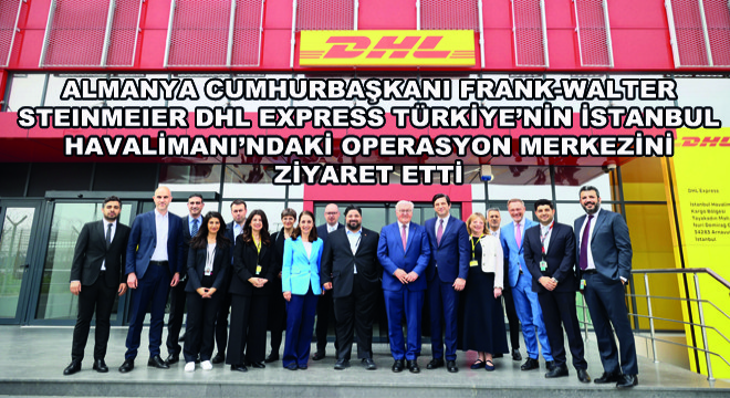 Almanya Cumhurbaşkanı Frank-Walter Steinmeier DHL Express Türkiye'nin İstanbul Havalimanı'ndaki Operasyon Merkezini Ziyaret Etti