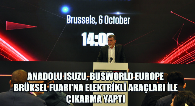 Anadolu Isuzu, Busworld Europe Brüksel Fuarı'na  Elektrikli Araçları ile Çıkarma Yaptı