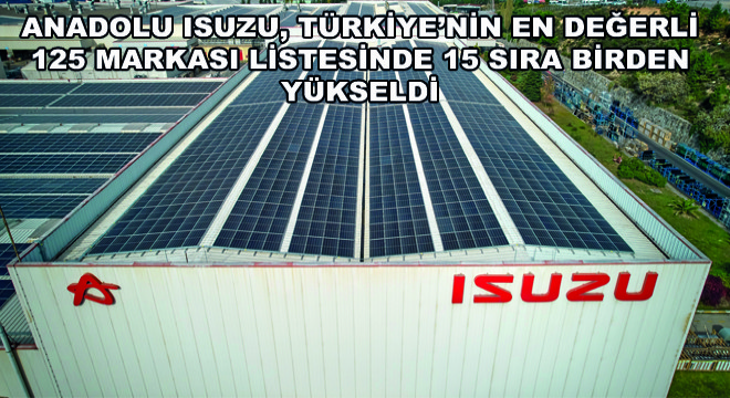 Anadolu Isuzu, Türkiye'nin En Değerli 125 Markası Listesinde 15 Sıra Birden Yükseldi