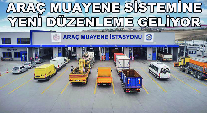 Araç Muayene Sistemine Yeni Düzenleme Geliyor