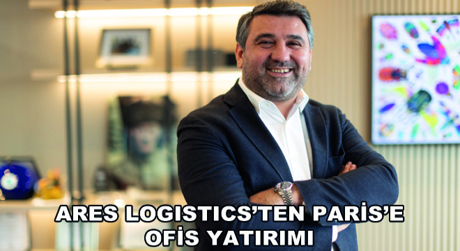 Ares Logistics'ten Paris'e Ofis Yatırımı