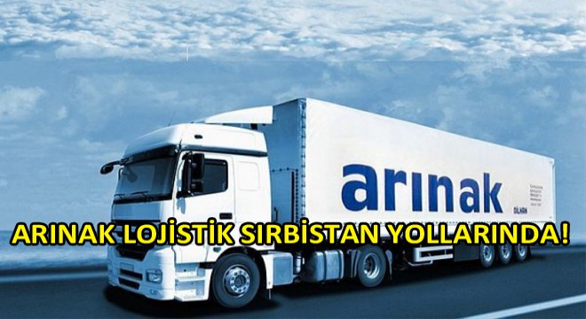 Arınak Lojistik Sırbistan'a Nakliye Çalışmalarına Aralıksız Devam Ediyor!