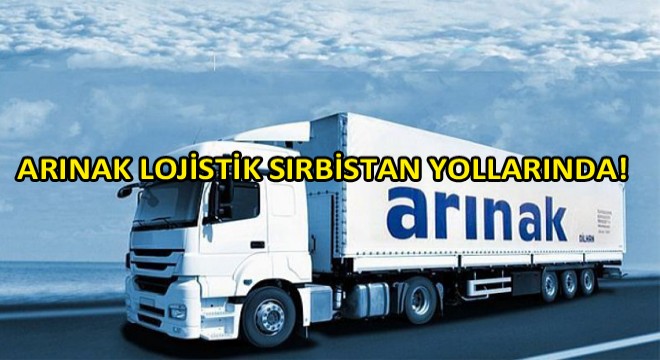 Arınak Lojistik Sırbistan'a Nakliye Çalışmalarına Aralıksız Devam Ediyor!