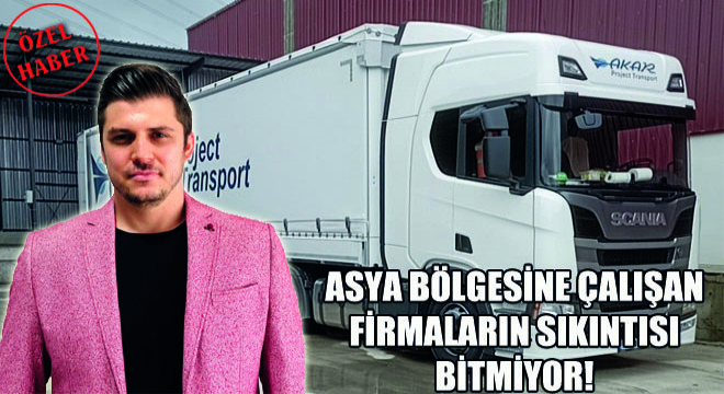 Asya Bölgesine Çalışan Firmaların Sıkıntısı Bitmiyor!