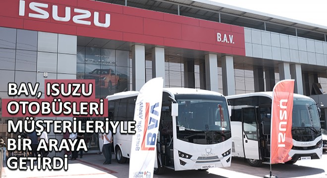 BAV, Isuzu Otobüsleri Müşterileriyle Bir Araya Getirdi