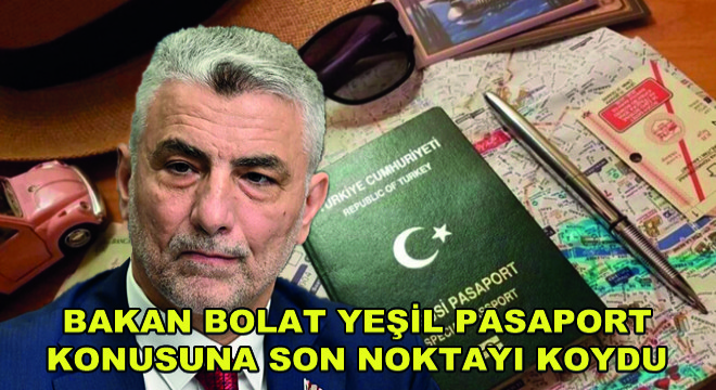 Bakan Bolat Yeşil Pasaport Konusuna Son Noktayı Koydu