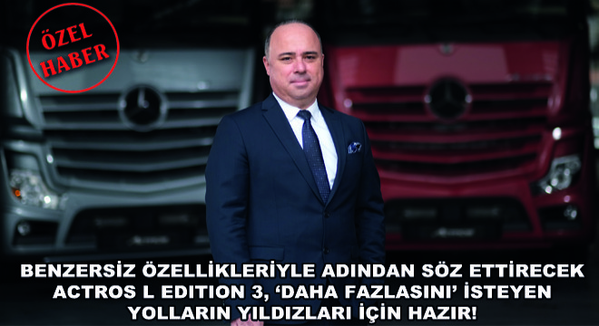 Benzersiz Özellikleriyle Adından Söz Ettirecek Actros L Edition 3, ‘Daha Fazlasını' İsteyen Yolların Yıldızları İçin Hazır!