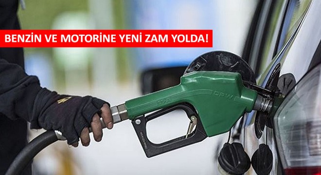 Benzin ve Motorine Yeni Zam Yolda!