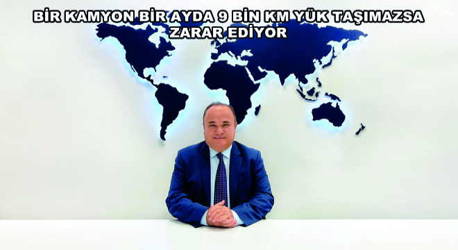 Bir Kamyon Bir Ayda 9 Bin Km Yük Taşımazsa Zarar Ediyor