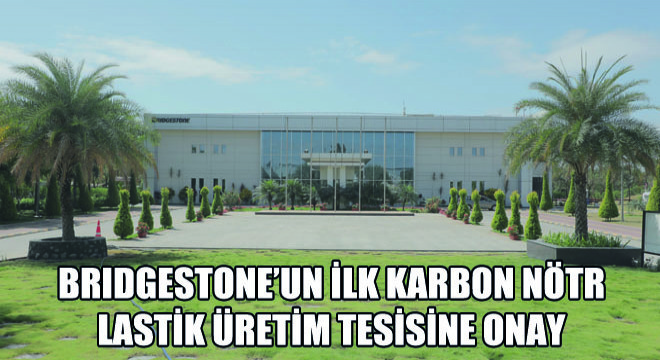 Bridgestone'un İlk Karbon Nötr Lastik Üretim Tesisine Onay