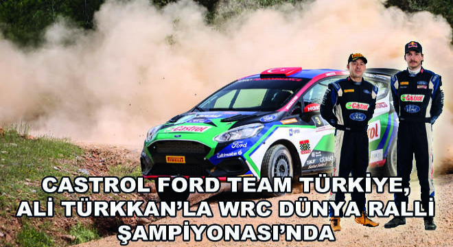 Castrol Ford Team Türkiye, Ali Türkkan'la WRC Dünya Ralli Şampiyonası'nda