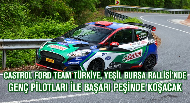 Castrol Ford Team Türkiye, Yeşil Bursa Rallisi'nde Genç Pilotları ile Başarı Peşinde Koşacak