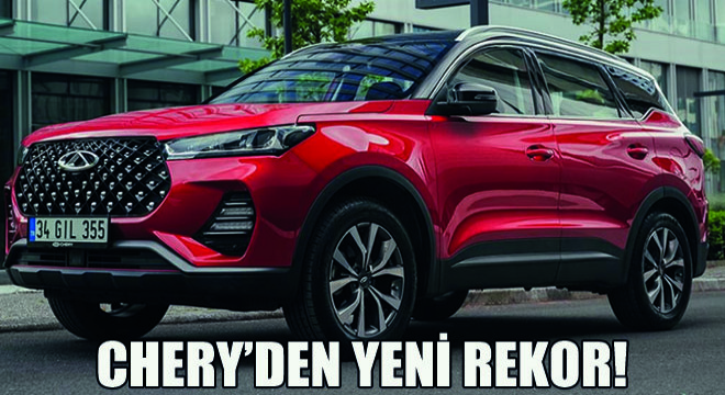 Chery Aylık Satışta 200 Bin Adedi Geride Bıraktı  Yeni Bir Rekora İmza Attı!