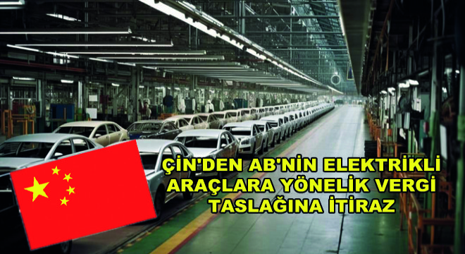 Çin'den AB'nin Elektrikli Araçlara Yönelik Vergi Taslağına İtiraz