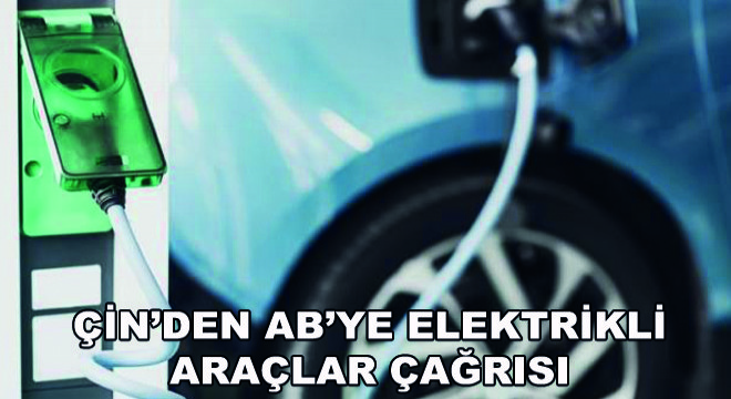 Çin'den AB'ye Elektrikli Araçlar Çağrısı