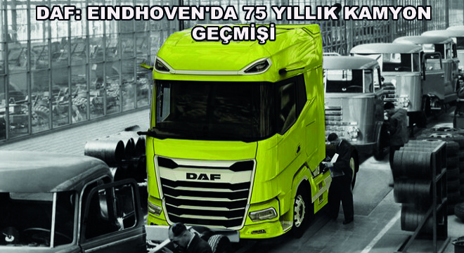 DAF: Eindhoven'da 75 Yıllık Kamyon Geçmişi