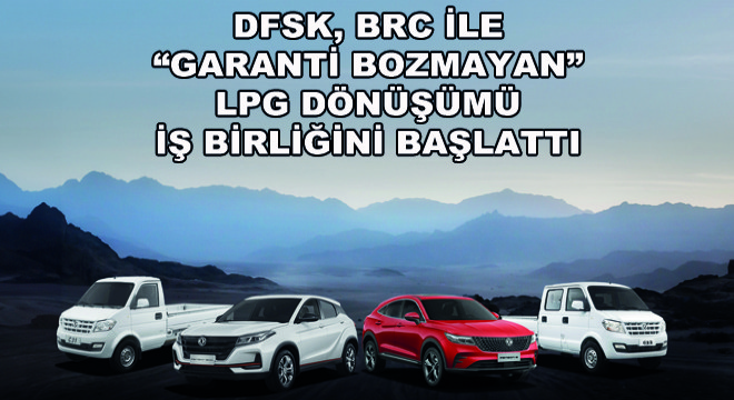 DFSK, BRC ile Garanti Bozmayan LPG Dönüşümü  İş Birliğini Başlattı