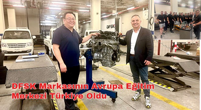 DFSK Markasının Avrupa Eğitim Merkezi Türkiye Oldu