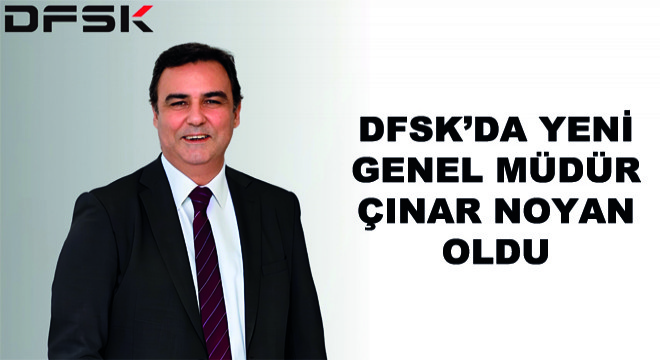 DFSK'da Yeni Genel Müdür Çınar Noyan Oldu