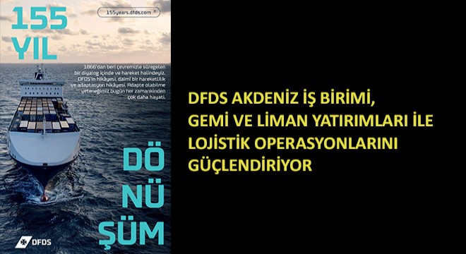 DFDS Akdeniz İş Birimi, Gemi ve Liman Yatırımları ile Lojistik Operasyonlarını Güçlendiriyor