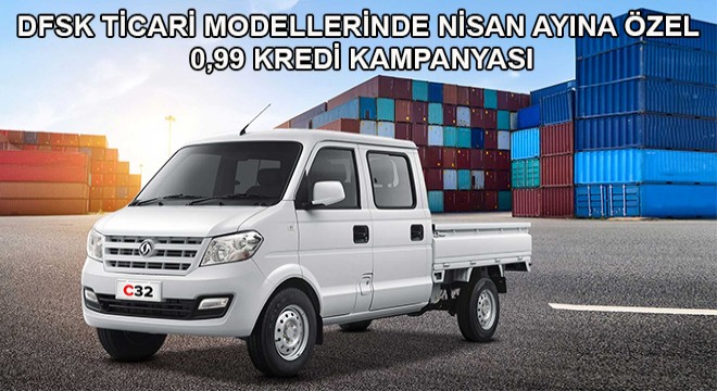 Dfsk Ticari Modellerinde Nisan Ayına Özel 0,99 Kredi Kampanyası