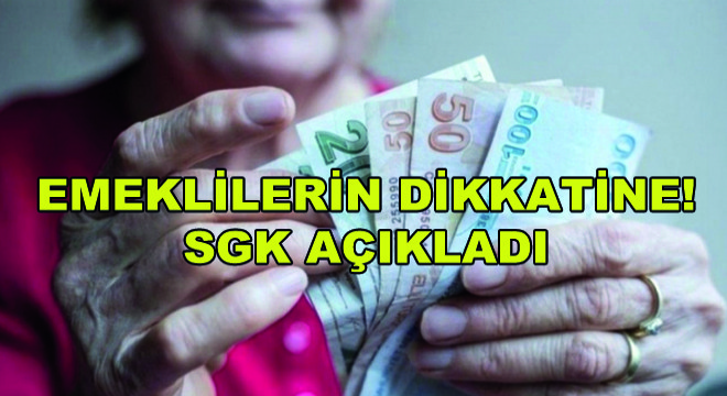 Emeklilerin Dikkatine! SGK Açıkladı