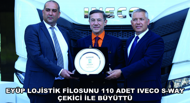 Eyüp Lojistik Filosunu 110 Adet IVECO S-Way Çekici ile Büyüttü