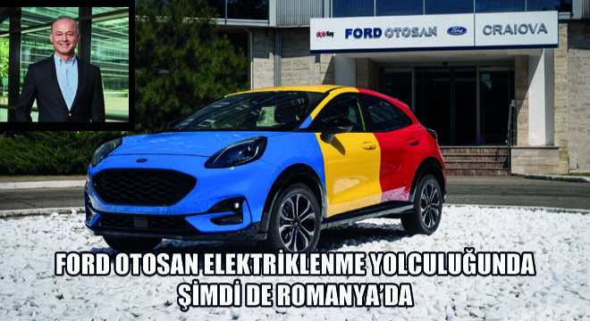 Ford Otosan Elektriklenme Yolculuğunda Şimdi de Romanya'da