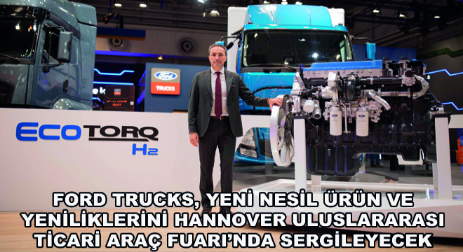 Ford Trucks, Yeni Nesil Ürün ve Yeniliklerini Hannover Uluslararası Ticari Araç Fuarı'nda Sergileyecek