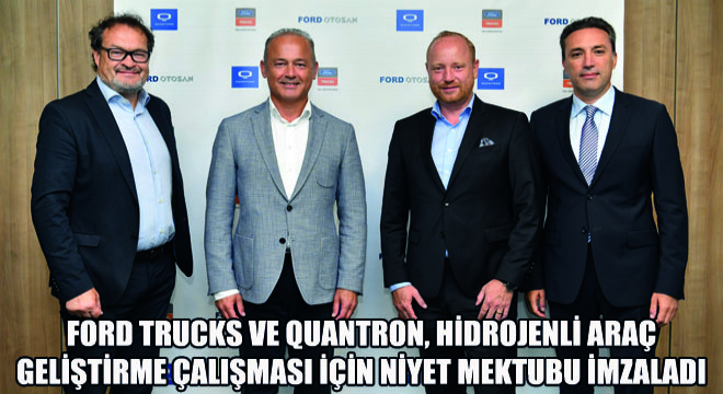 Ford Trucks ve QUANTRON, Hidrojenli Araç Geliştirme Çalışması İçin Niyet Mektubu İmzaladı