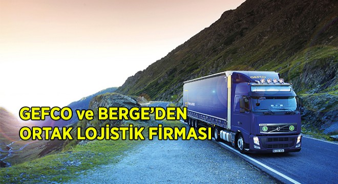 GEFCO ve BERGE'den Lojistik Firması