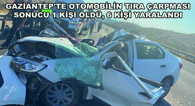 Gaziantep'te Otomobil Tıra Çarptı