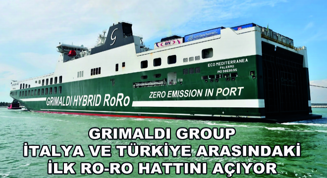 Grimaldi Group Italya ve Türkıye Arasındakı  Ilk Ro-Ro Hattını Açıyor