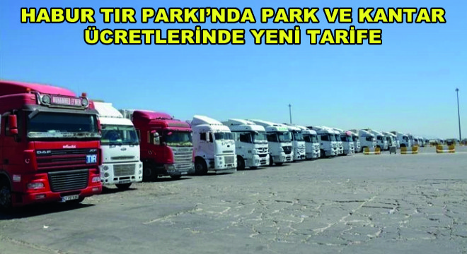 Habur Tır Parkı’nda Park ve Kantar Ücretlerinde Yeni Tarife