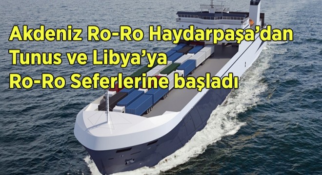 Haydarpaşa'dan Tunus ve Libya'ya Ro-Ro Seferleri Başladı