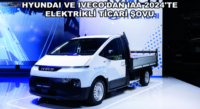 Hyundai ve IVECO'dan IAA 2024'te Elektrikli Ticari Şovu