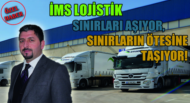 İMS Lojistik Sınırları Aşıyor, Sınırların Ötesine Taşıyor!