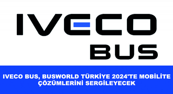 IVECO BUS, Busworld Türkiye 2024'te Mobilite Çözümlerini Sergileyecek