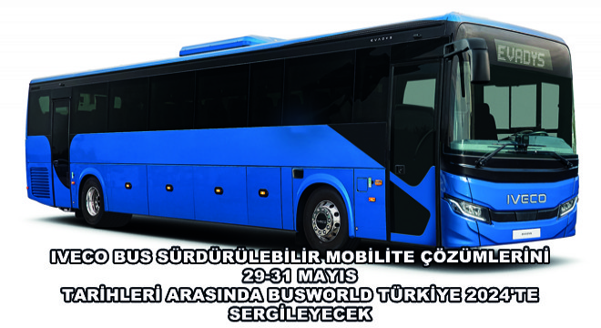 IVECO BUS Sürdürülebilir Mobilite Çözümlerini BUSWORLD Türkiye 2024'te Sergileyecek