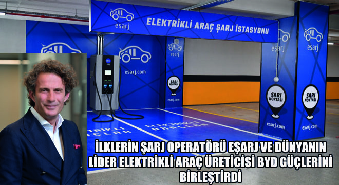 İlklerin Şarj Operatörü Eşarj ve Dünyanın Lider Elektrikli Araç Üreticisi BYD Güçlerini Birleştirdi