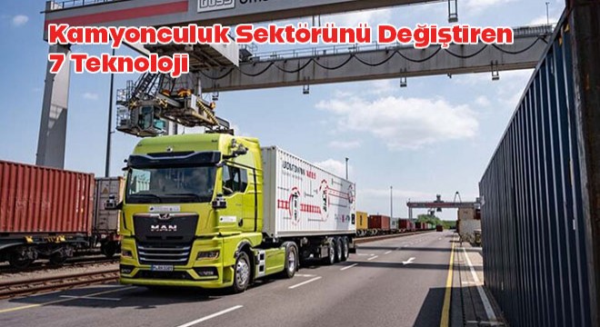 Kamyonculuk Sektörünü Değiştiren 7 Teknoloji