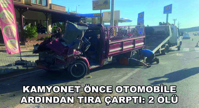 Kamyonet Önce Otomobile Ardından Tıra Çarptı: 2 Ölü