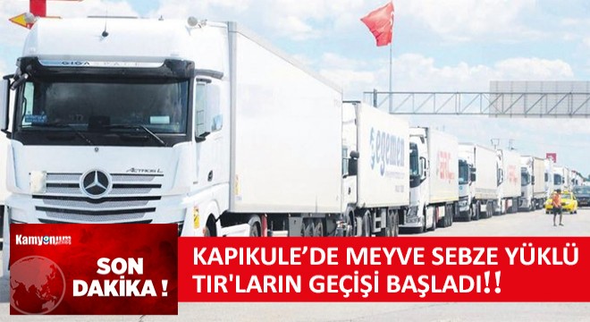 Kapıkule'de Meyve Sebze Yüklü Tır'ların Geçişi Başladı