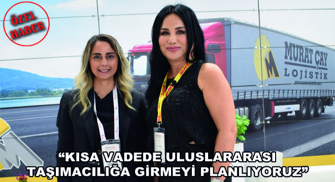 Kısa Vadede Uluslararası Taşımacılığa Girmeyi Planlıyoruz